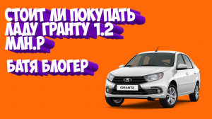 Стоит ли покупать ЛАДУ ГРАНТУ за 1.2 млн.р