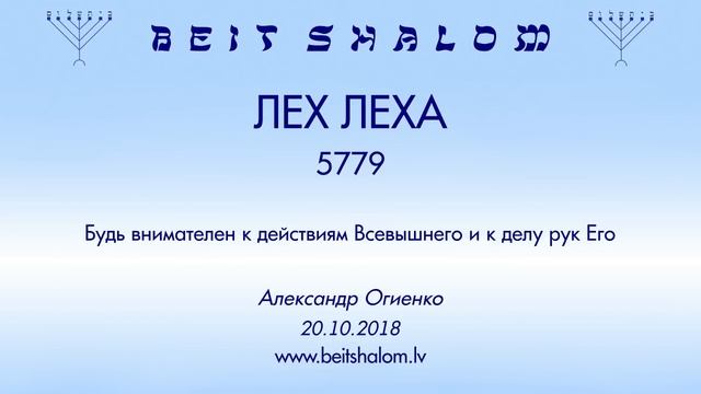 «ЛЕХ ЛЕХА» 5779 «Будь внимателен к действиям Всевышнего и к делу рук Его» А.Огиенко (20.10.2018)