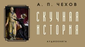 Аудиокнига А. П. Чехов «Скучная история»