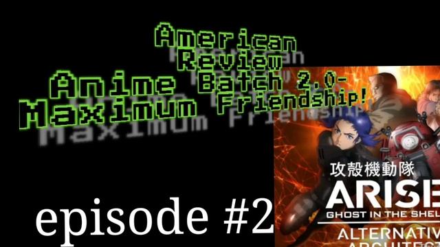 American Review Anime Batch 2.0- Maximum Friendship! Ghost In The Shell Arise-Alternative Archectur смотреть онлайн