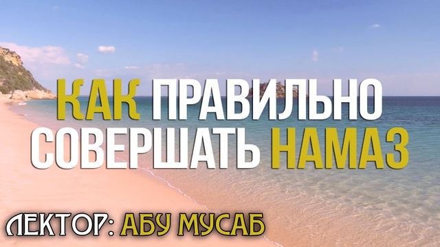 Как правильно совершать намаз - Лектор: Абу Мусаб смотреть онлайн