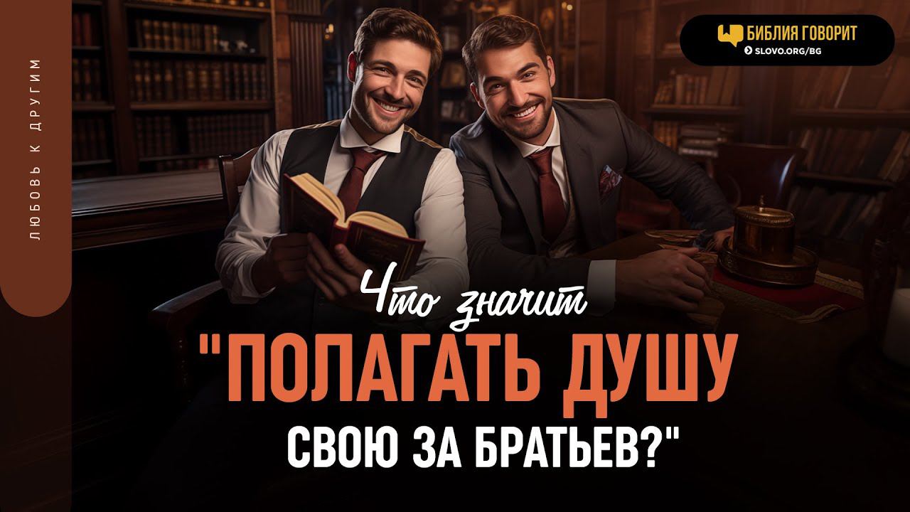 Что значит «полагать душу свою за братьев»? | 