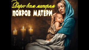 ПОКРОВ МАТЕРИ... ДАРЮ ВСЕМ МАТЕРЯМ...