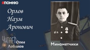 Орлов Наум Аронович. Проект «Я помню» Артема Драбкина. Минометчики.