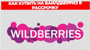 КАК КУПИТЬ НА ВАЙЛДБЕРРИЗ В РАССРОЧКУ