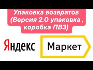 Упаковка возврата ПВЗ Яндекс Маркет (версия 2)
