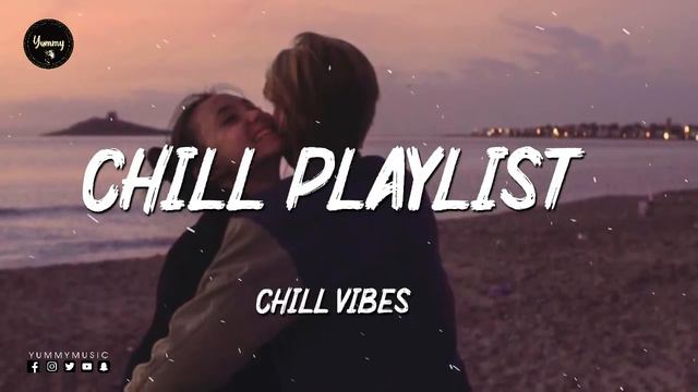 Chill Mood Music Playlist ~ Songs That Put You In A Good Mood - Chill Vibes