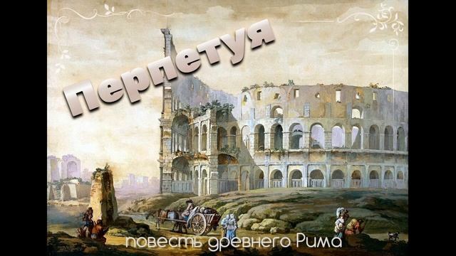 01 Перпетуя. Часть 1. Повесть древнего Рима. смотреть онлайн
