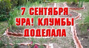 7 сентября. Все! Клумбы доделала.mp4