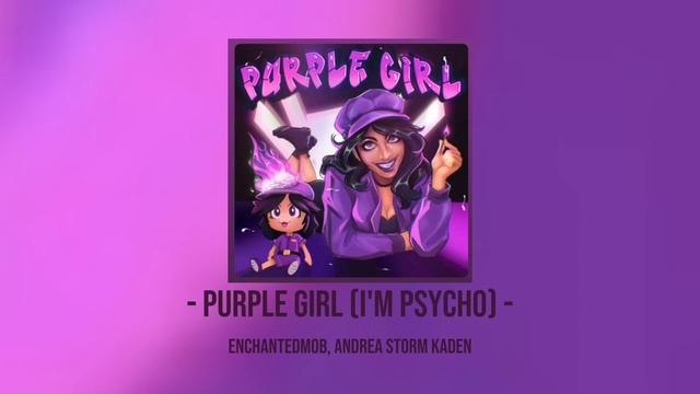 Purple Girl (I'm Psycho) - EnchantedMob, Andrea Storm Kaden (slowed)
