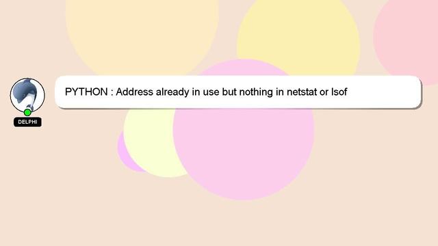 PYTHON : Address already in use but nothing in netstat or lsof смотреть онлайн