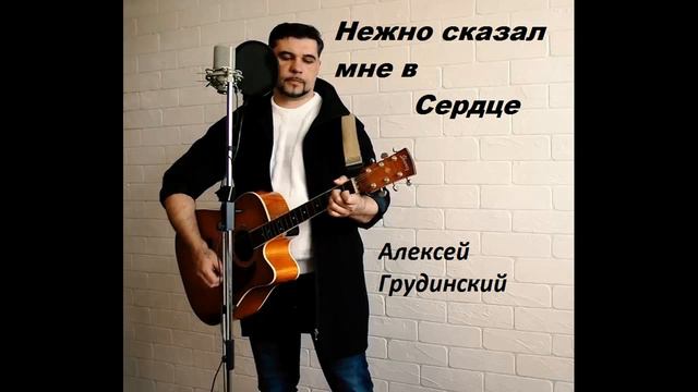 Нежно сказал мне в сердце. Алексей Грудинский. смотреть онлайн