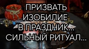 ПРИЗВАТЬ ИЗОБИЛИЕ В ПРАЗДНИК..СИЛЬНЫЙ РИТУАЛ..ДЛЯ ВСЕХ..
