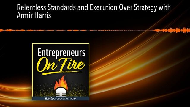 Relentless Standards and Execution Over Strategy with Armir Harris смотреть онлайн