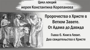 Глава 6. Книга Левит. Два свидетельства о Христе. От Адама до Давида. Иерей Константин Корепанов