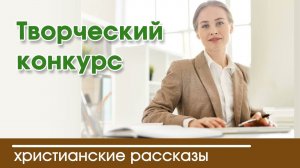 Творческий конкурс - ИНТЕРЕСНЫЙ ХРИСТИАНСКИЙ РАССКАЗ | Христианские рассказы
