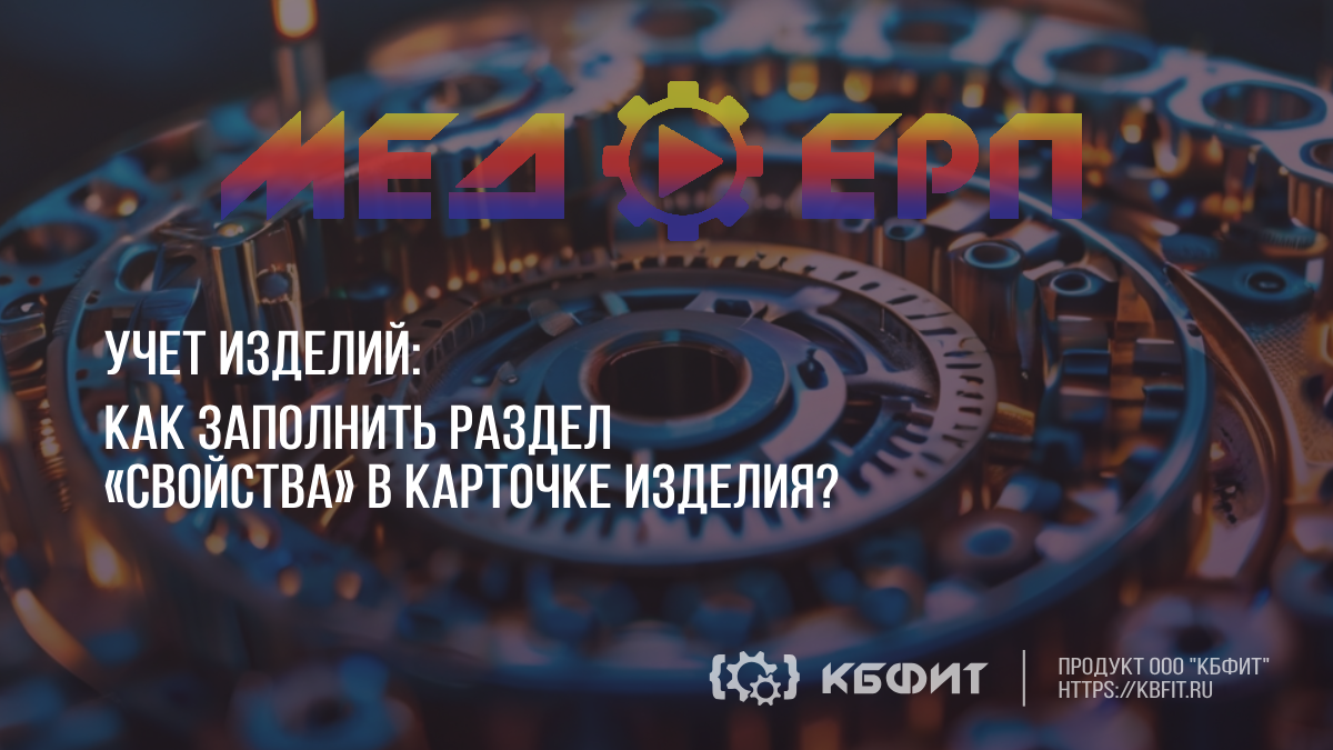 КБФИТ: МЕДЕРП. Учет изделий. Как заполнить раздел «Свойства» в карточке изделия? смотреть онлайн
