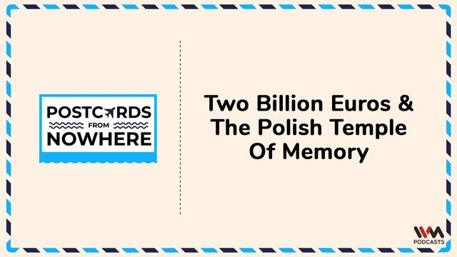 Postcards From Nowhere Ep. 198: Two Billion Euros and the Polish Temple of Memory смотреть онлайн