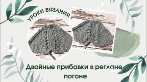 Двойные прибавки в реглане «погон». Два варианта провязывания. Мастер-класс по вязанию спицами.