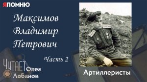 Максимов Владимир Петрович. Часть 2. Проект «Я помню» Артема Драбкина. Артиллеристы.