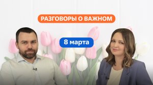 Разговоры о важном. 5 - 7 класс. Урок 7. 8 марта