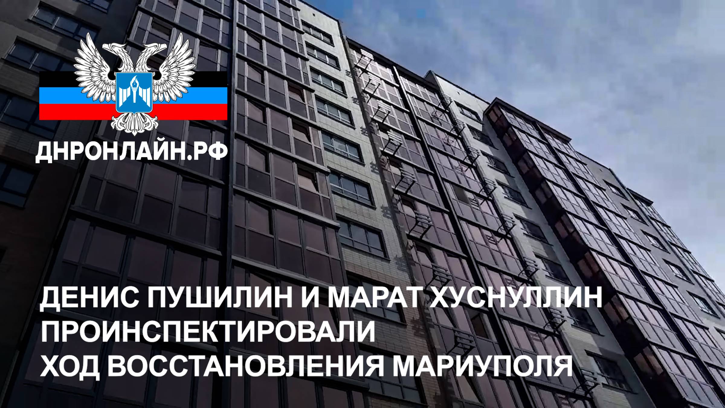 Денис Пушилин и Марат Хуснуллин проинспектировали ход восстановления Мариуполя смотреть онлайн