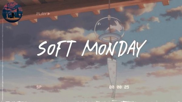 Soft Monday 🎐 soft melodies that comfort you on Monday