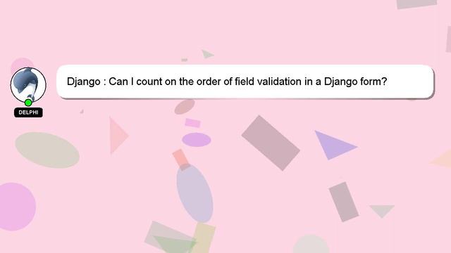 Django : Can I count on the order of field validation in a Django form? смотреть онлайн