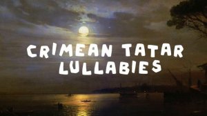 collection of Crimean Tatar lullabies• ayneni •