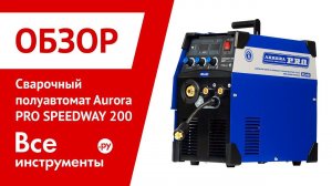 Обзор сварочного полуавтомата Aurora SPEEDWAY 200