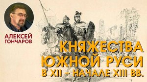 История России с Алексеем ГОНЧАРОВЫМ. Лекция 12. Киевское, Черниговское, Галицкое княжества