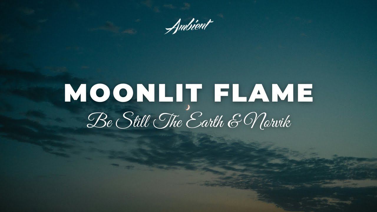 Be Still The Earth & Norvik - Moonlit Flame [ambient relaxing piano] смотреть онлайн