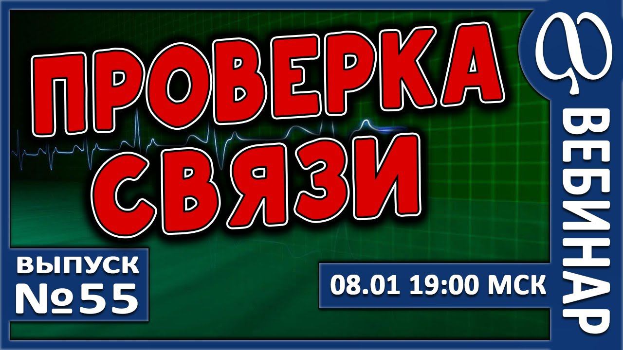 ВЕБИНАР №55. ПРОВЕРКА СВЯЗИ. смотреть онлайн