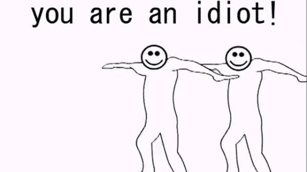 you are an idiot!