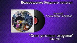 Возвращение блудного попугая «Спят усталые игрушки» (минус) музыка Александр Раскатов
