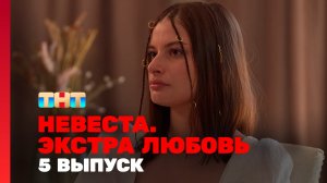 Невеста. Экстра любовь, 1 сезон, 5 выпуск