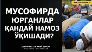 МУСОФИРДА ЮРГАНЛАР НАМОЗНИ ҚАНДАЙ ЎҚИШАДИ? - АБРОР МУХТОР АЛИЙ ДОМЛА
