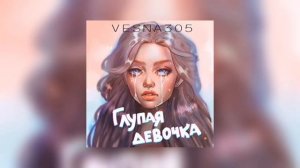 Vesna305 - Глупая Девочка