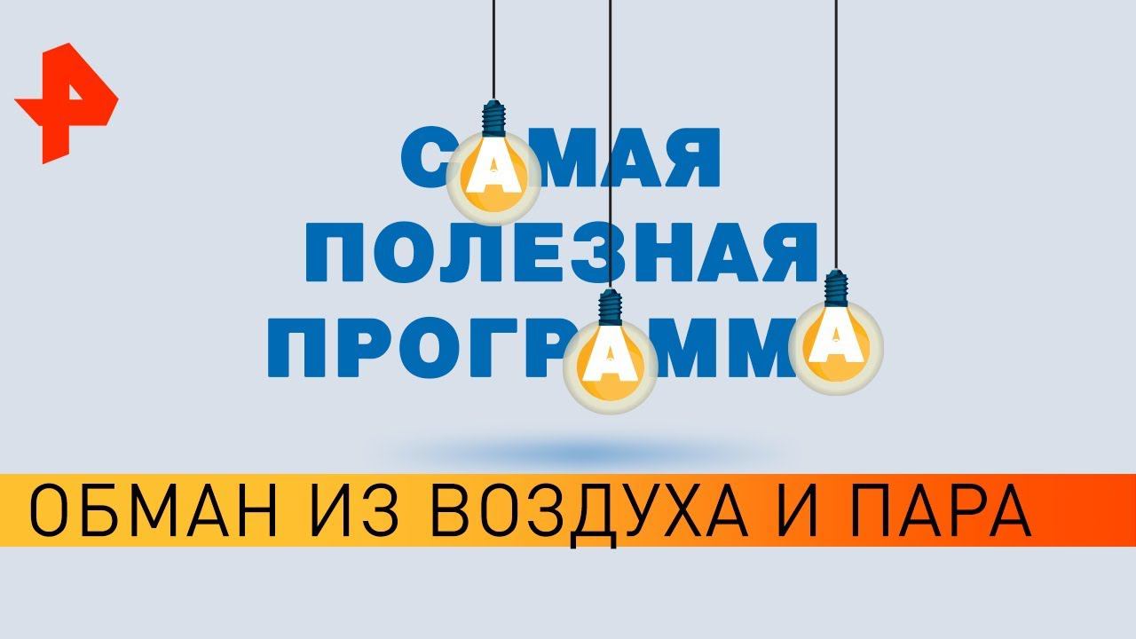 Обман из воздуха и пара. Самая полезная программа (05.11.19). смотреть онлайн