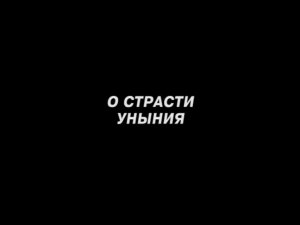 О СТРАСТИ УНЫНИЯ