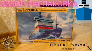 Сборка моделей ZVEZDA Атомный ледокол «Арктика» Проект 22220. распаковка (unboxing)