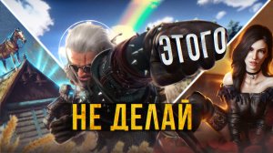 ?10 вещей, которые НЕ СТОИТ СОВЕРШАТЬ в Ведьмак 3: Дикая Охота| №2