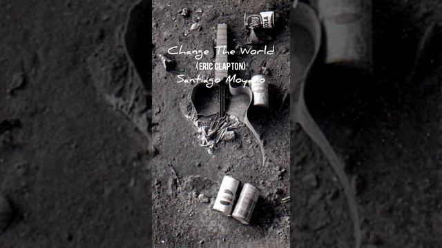 Change The World - Eric Clapton (Cover by Santi M) смотреть онлайн