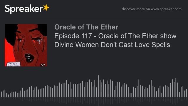 Episode 117 - Oracle of The Ether show Divine Women Don't Cast Love Spells смотреть онлайн