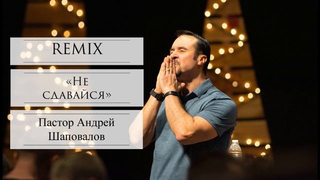Пастор Андрей Шаповалов Не сдайся (REMIX) смотреть онлайн