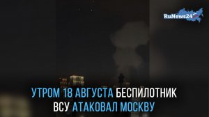 Утром 18 августа беспилотник ВСУ атаковал Москву