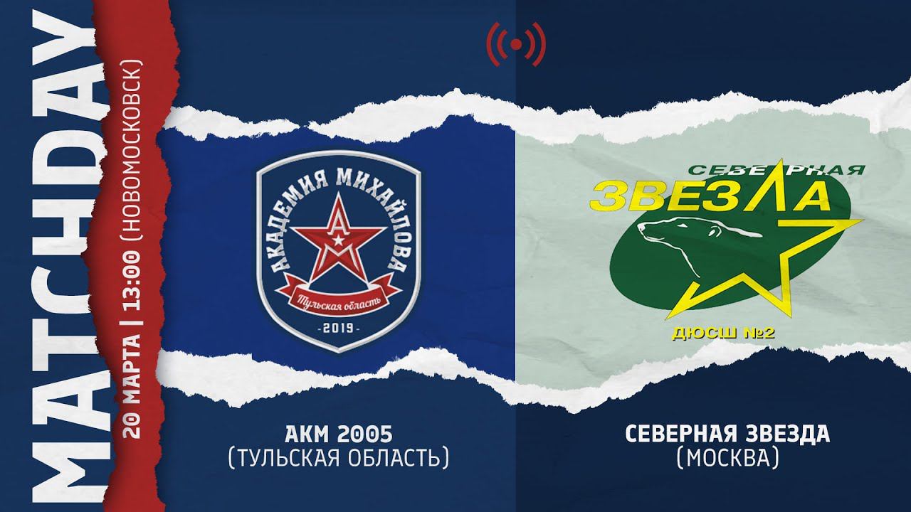ОПМ /АКМ (Тул. обл.) - СЕВЕРНАЯ ЗВЕЗДА (Москва) 2005 г.р. 20.03.2022