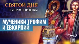 МУЧЕНИКИ ТРОФИМ И ЕВКАРПИЙ / СВЯТОЙ ДНЯ