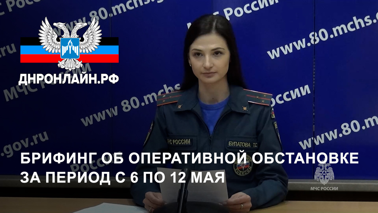 Брифинг об оперативной обстановке за период с 6 по 12 мая смотреть онлайн