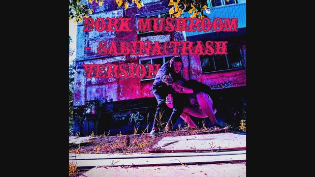 Pork Mushroom - Sabina (Trash Version) смотреть онлайн
